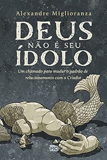 Livro Deus não é seu ídolo: Um chamado para mudar o padrão de relacionamento com o Criador