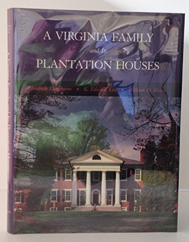 A Virginia Family and Its Plantation Houses by Elizabeth Langhorne, K. Edward Lay, William D. Rieley