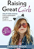 Raising Great Girls: Help for moms to raise confident, capable daughters (perfection not required)