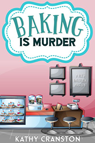Baking is Murder (A Bee's Bakehouse Cozy Mystery) (Bee's Bakehouse Mysteries Book 1) by [Cranston, Kathy]