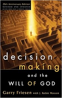 Decision Making and the Will of God: A Biblical Alternative to the Traditional View, by Garry Friesen J. Robin Maxson Decision Making and the Will of God: A Biblical Alternative to the Traditional View, by Garry Friesen J. Robin Maxson