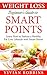 Weight Loss Beginner’s Guide To Smart Points: Learn How To Sustain A Healthy Fat Loss Lifestyle With Smart Points (With 20 Delicious Recipes, 30 Day Meal Plan, Shopping List, Tips & Trick + Pictures)