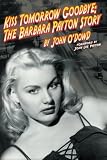 Kiss Tomorrow Goodbye, The Barbara Payton Story - Second Edition by John O'Dowd