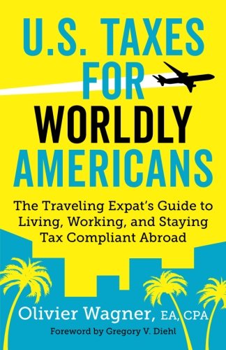 U.S. Taxes For Worldly Americans: The Traveling Expat's Guide to Living, Working, and Staying Tax Compliant Abroad