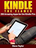 Kindle The Flames. 250 Amazing Apps for the Kindle Fire HD.