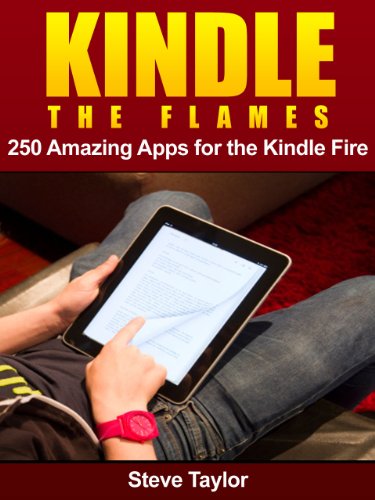 Kindle The Flames. 250 Amazing Apps for the Kindle Fire HD.