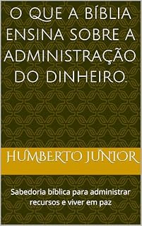 Livro O que a Bíblia ensina sobre a administração do dinheiro.: Sabedoria bíblica para administrar recursos e viver em paz