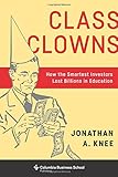 Class Clowns: How the Smartest Investors Lost Billions in Education (Columbia Business School Publishing)