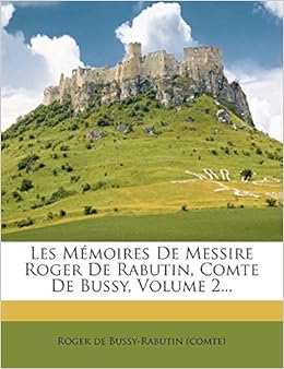 Les Memoires De Messire Roger De Rabutin Comte De Bussy Volume 2 French Edition Roger De Bussy Rabutin Comte 9781274500915 Amazon Com Books
