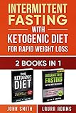 Intermittent Fasting With Ketogenic Diet: 2 in 1 Book Bundle - : The Ultimate All In One Guide To In by Laura Adams, John T. Smith