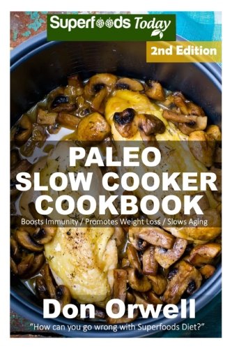 Paleo Slow Cooker Cookbook: Over 90 Quick & Easy Gluten Free Paleo Low Cholesterol Whole Foods Recipes full of Antioxidants & Phytochemicals (Natural Weight Loss Transformation) (Volume 100)