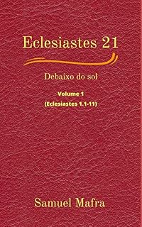 Livro Eclesiastes 21: Debaixo do sol — Visão panorâmica da trajetória de vida, para resolver conflitos existenciais e não se perder na falta de propósito (Volume 1- Eclesiastes 1.1-11).
