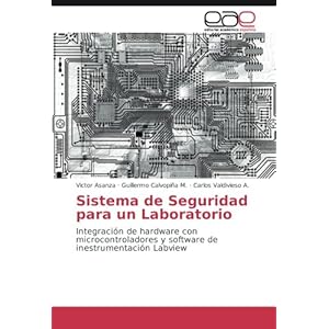 Sistema de Seguridad para un Laboratorio: Integración de hardware con microcontroladores y software de inestrumentación Labview (Spanish Edition)