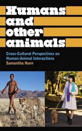 Humans and Other Animals: Cross-Cultural Perspectives on Human-Animal Interactions (Anthropology, Culture and Society)