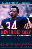 Never Die Easy: The Autobiography of Walter Payton by Walter Payton, Don Yaeger