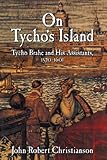 On Tycho's Island: Tycho Brahe and his Assistants, 1570-1601 by John Robert Christianson