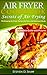 Air Fryer Cookbook - Secrets of Air Frying. 50 Amazing Air Fryer Recipes for Easy and Delicious Meals