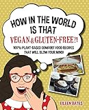 How in the World Is That Vegan & Gluten-free?!: 100% Plant-based Comfort Food Recipes That Will Blow Your Mind! by 