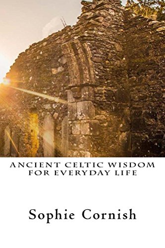 Ancient Celtic Wisdom For Everyday Life by Sophie Cornish