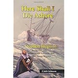 Here Shall I Die Ashore: STEPHEN HOPKINS: Bermuda Castaway, Jamestown Survivor, and Mayflower Pilgrim.