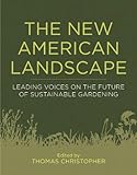 The New American Landscape: Leading Voices on the Future of Sustainable Gardening by Thomas Christopher, Rick Darke