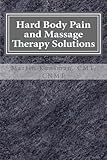 Hard Body Pain and Massage Therapy Solutions: How Stress Creates Hard Bodies in Pain (Hard Body, Sof by Martin Kunsman
