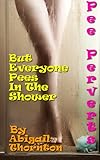 Pee Perverts: But Everyone Pees In The Shower