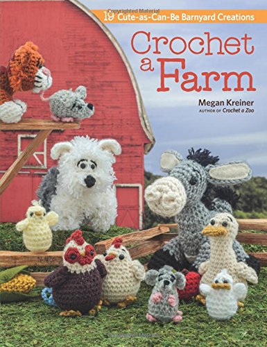 Crochet a Farm: 19 Cute-as-Can-Be Barnyard Creations by Megan Kreiner