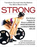 Strong: Nine Workout Programs for Women to Burn Fat, Boost Metabolism, and Build Strength for Life by Lou Schuler, Alwyn Cosgrove