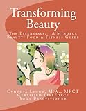 Image de Transforming Beauty: The Essentials: A Mindful Beauty, Food & Fitness Guide: An Introductory Guide to Mindful Beauty, Food & Fitness