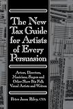The New Tax Guide for Artists of Every Persuasion: Actors, Directors, Musicians, Singers, and Other by Peter Jason Riley