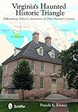 Virginia's Haunted Historic Triangle: Williamsburg, Yorktown, Jamestown, and Other Haunted Locations