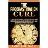 The Procrastination Cure: 21 Proven Tactics For Conquering Your Inner Procrastinator, Mastering Your Time, And Boosting Your Productivity!