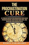 The Procrastination Cure: 21 Proven Tactics For Conquering Your Inner Procrastinator, Mastering Your Time, And Boosting Your Productivity!