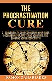 The Procrastination Cure: 21 Proven Tactics For Conquering Your Inner Procrastinator, Mastering Your Time, And Boosting Your Productivity!
