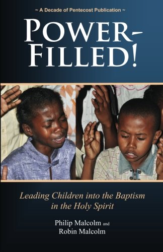 Power-Filled: Leading Children into The Baptism into the Holy Spirit by Philip Malcolm, Robin Malcolm