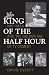 King of the Half Hour: Nat Hiken and the Golden Age of TV Comedy (Television and Popular Culture) by David Everitt