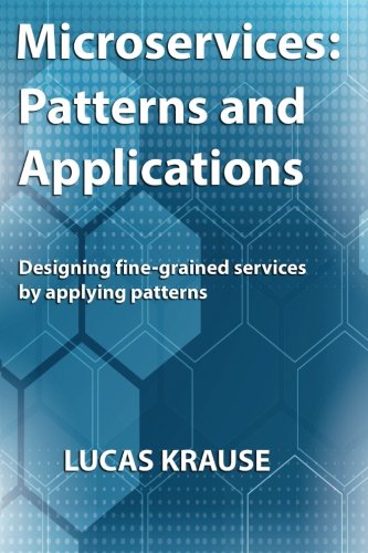 Microservices: Patterns and Applications: Designing fine-grained services by applying patterns