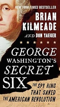 George Washington's Secret Six: The Spy Ring That Saved the American Revolution