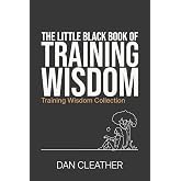 The Little Black Book of Training Wisdom: How to train to improve at any sport (Training Wisdom Collection)