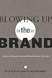 Blowing Up the Brand: Critical Perspectives on Promotional Culture (Popular Culture and Everyday Lif by Melissa Aronczyk, Devon Powers
