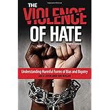 The Violence of Hate: Understanding Harmful Forms of Bias and Bigotry