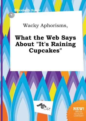 Wacky Aphorisms, What the Web Says about It's Raining Cupcakes
