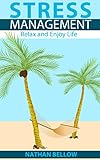 Stress Management: A Practical Guide to Stress Management - Relax and Enjoy Life: Stress Relief and Stress Management Techniques