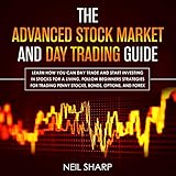 The Advanced Stock Market and Day Trading Guide: Learn How You Can Day Trade and Start Investing in by 