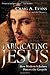 Fabricating Jesus: How Modern Scholars Distort the Gospels