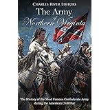 The Army of Northern Virginia: The History of the Most Famous Confederate Army during the American Civil War