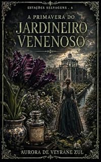 Livro A PRIMAVERA DO JARDINEIRO VENENOSO (ESTAÇÕES SELVAGENS Livro 4)