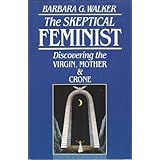 The Skeptical Feminist: Discovering the Virgin, Mother, and Crone