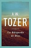 La Búsqueda De Dios: Un Clásico Libro Devocional (Spanish Edition) by A. W. Tozer